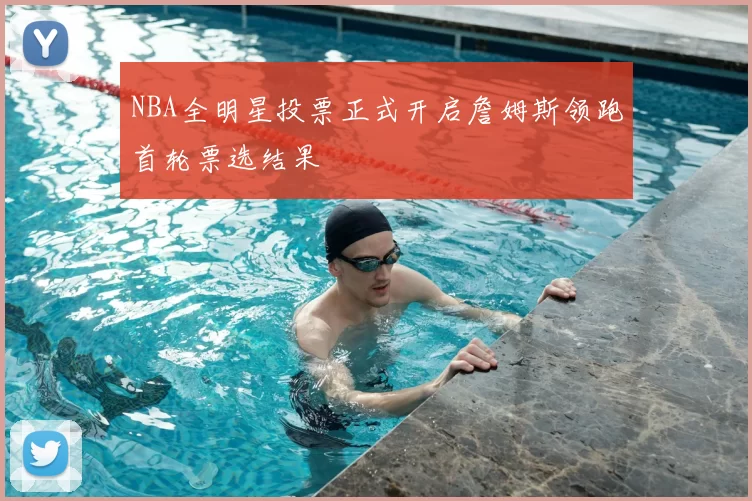 NBA全明星投票正式开启詹姆斯领跑首轮票选结果