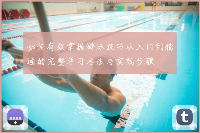 如何有效掌握游泳技巧从入门到精通的完整学习方法与实践步骤