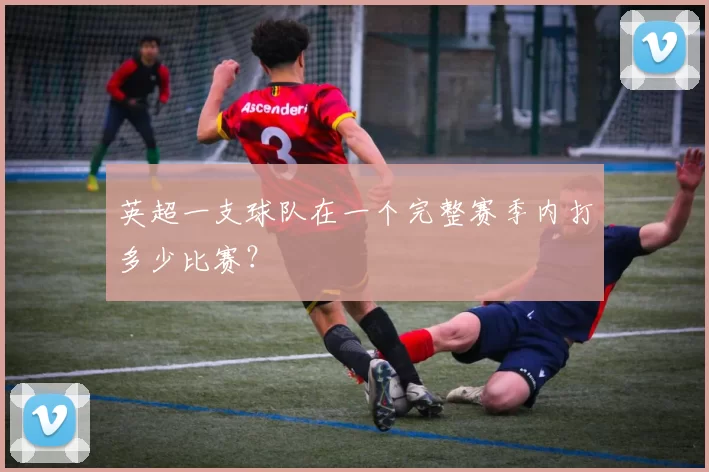 英超一支球队在一个完整赛季内打多少比赛?
