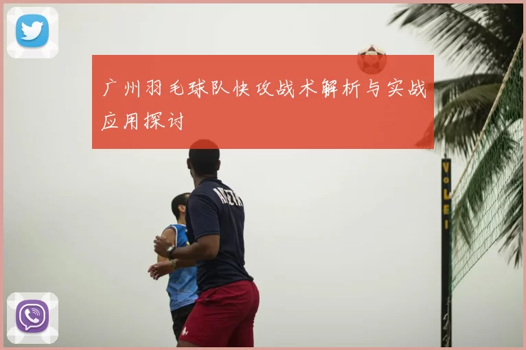 广州羽毛球队快攻战术解析与实战应用探讨