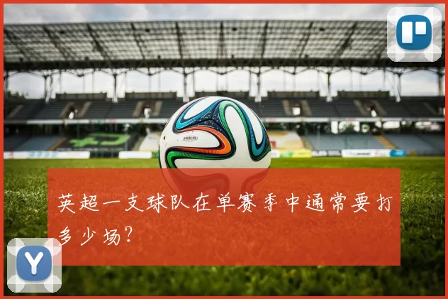 英超一支球队在单赛季中通常要打多少场？