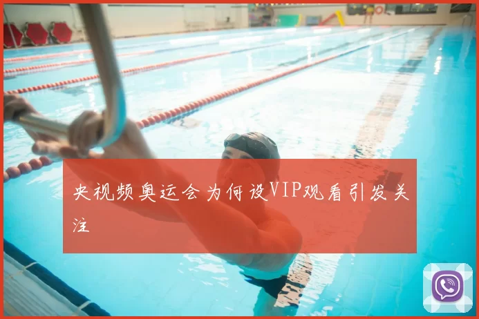 央视频奥运会为何设VIP观看引发关注