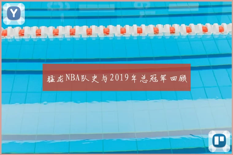 猛龙NBA队史与2019年总冠军回顾