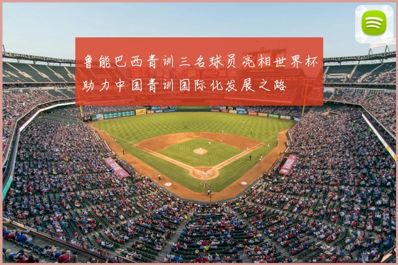鲁能巴西青训三名球员亮相世界杯助力中国青训国际化发展之路