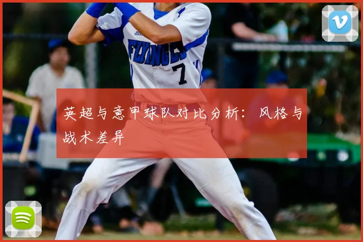 英超与意甲球队对比分析：风格与战术差异