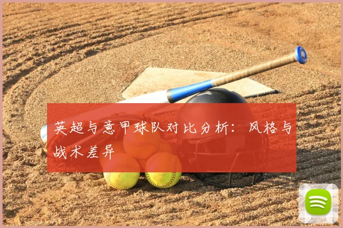 英超与意甲球队对比分析：风格与战术差异