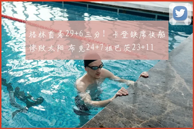 格林首秀29+6三分！卡登缺席快船惨败太阳 布克24+7祖巴茨23+11