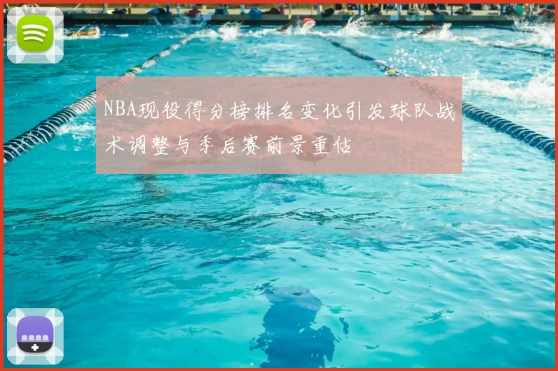 NBA现役得分榜排名变化引发球队战术调整与季后赛前景重估