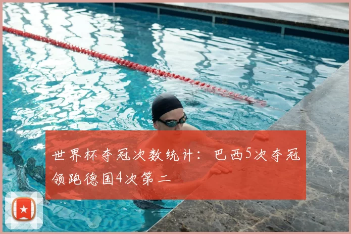世界杯夺冠次数统计:巴西5次夺冠领跑德国4次第二