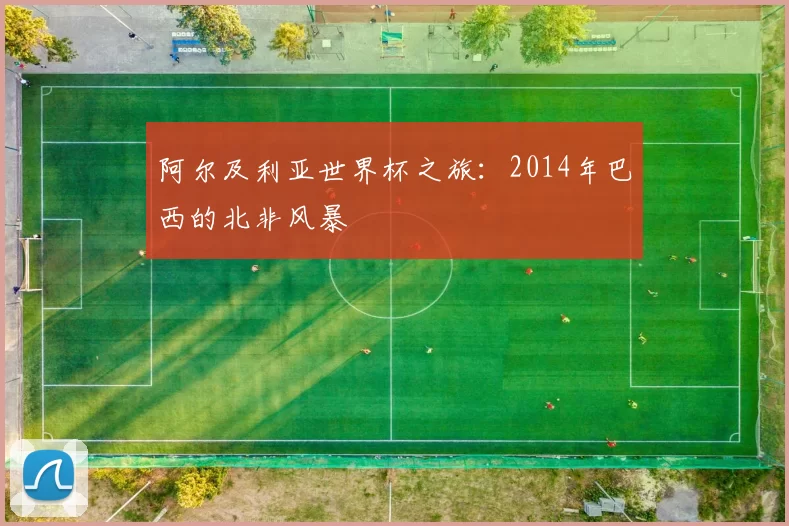 阿尔及利亚世界杯之旅：2014年巴西的北非风暴