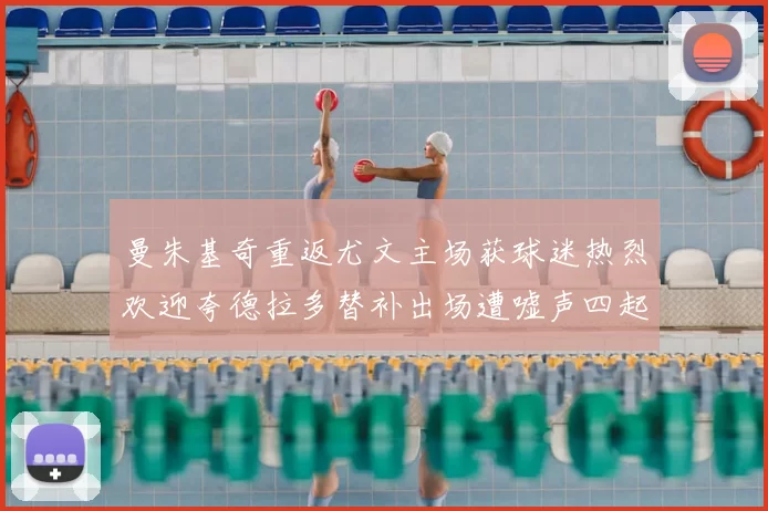 曼朱基奇重返尤文主场获球迷热烈欢迎夸德拉多替补出场遭嘘声四起