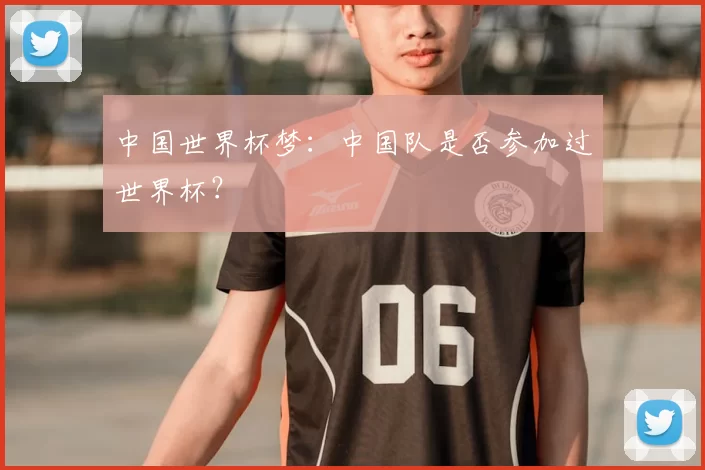 中国世界杯梦:中国队是否参加过世界杯?