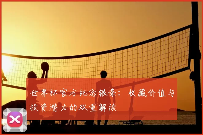 世界杯官方纪念银条:收藏价值与投资潜力的双重解读