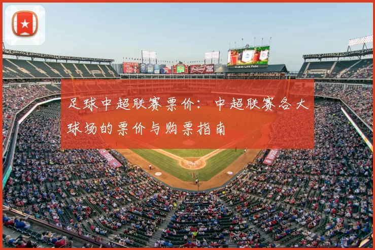 足球中超联赛票价：中超联赛各大球场的票价与购票指南