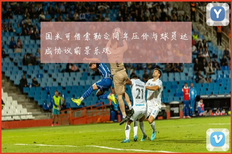 国米可借索勒合同年压价与球员达成协议前景乐观