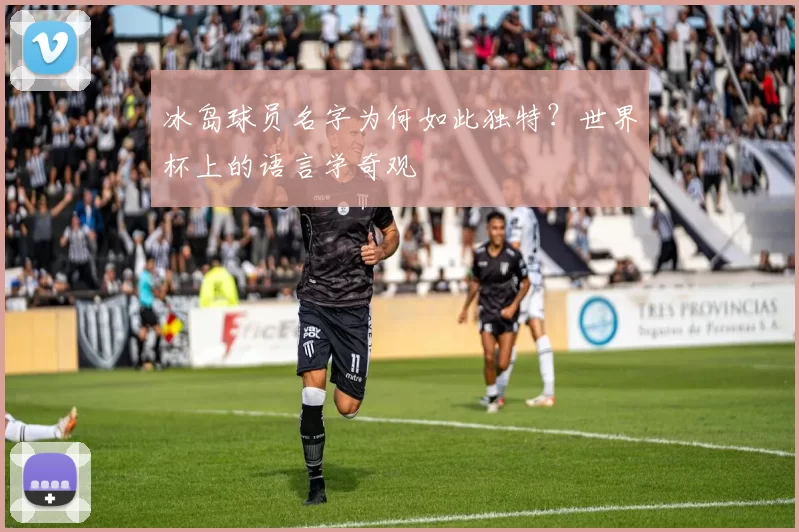 冰岛球员名字为何如此独特?世界杯上的语言学奇观