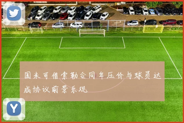 国米可借索勒合同年压价与球员达成协议前景乐观