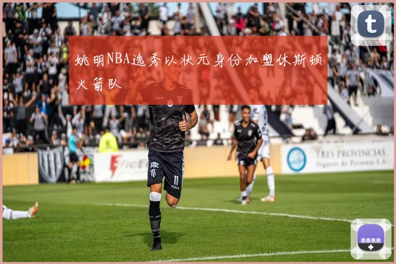 姚明NBA选秀以状元身份加盟休斯顿火箭队