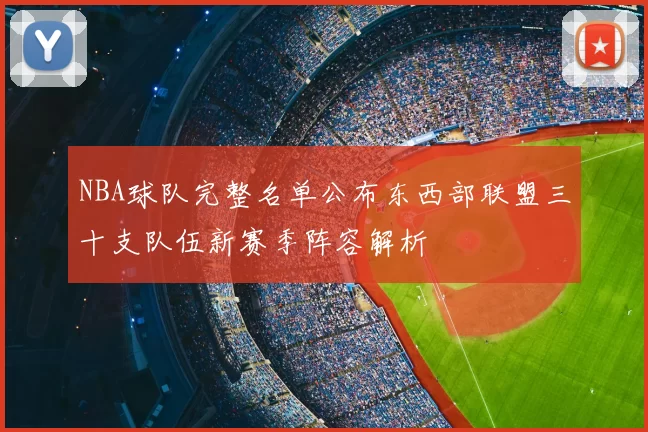 NBA球队完整名单公布东西部联盟三十支队伍新赛季阵容解析
