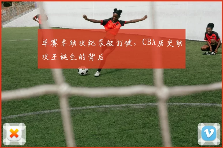 单赛季助攻纪录被打破,CBA历史助攻王诞生的背后