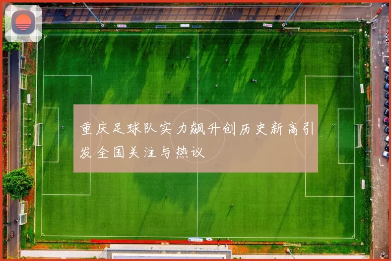 重庆足球队实力飙升创历史新高引发全国关注与热议