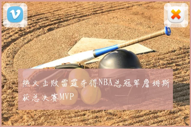热火击败雷霆夺得NBA总冠军詹姆斯获总决赛MVP